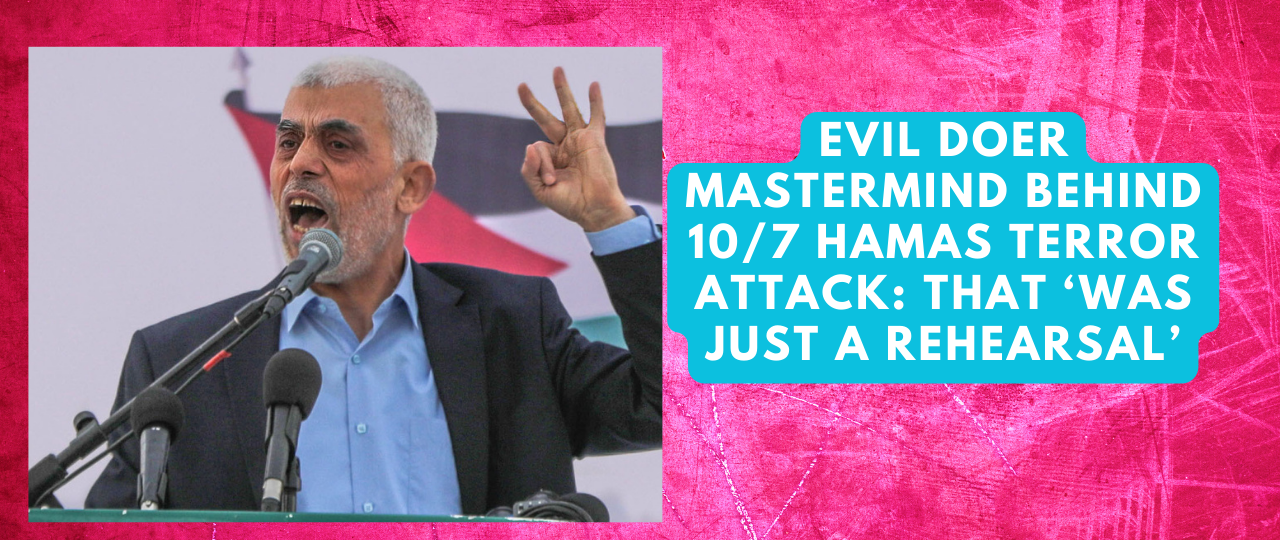 Evil Doer Mastermind Behind 107 Hamas Terror Attack That ‘Was Just A Rehearsal