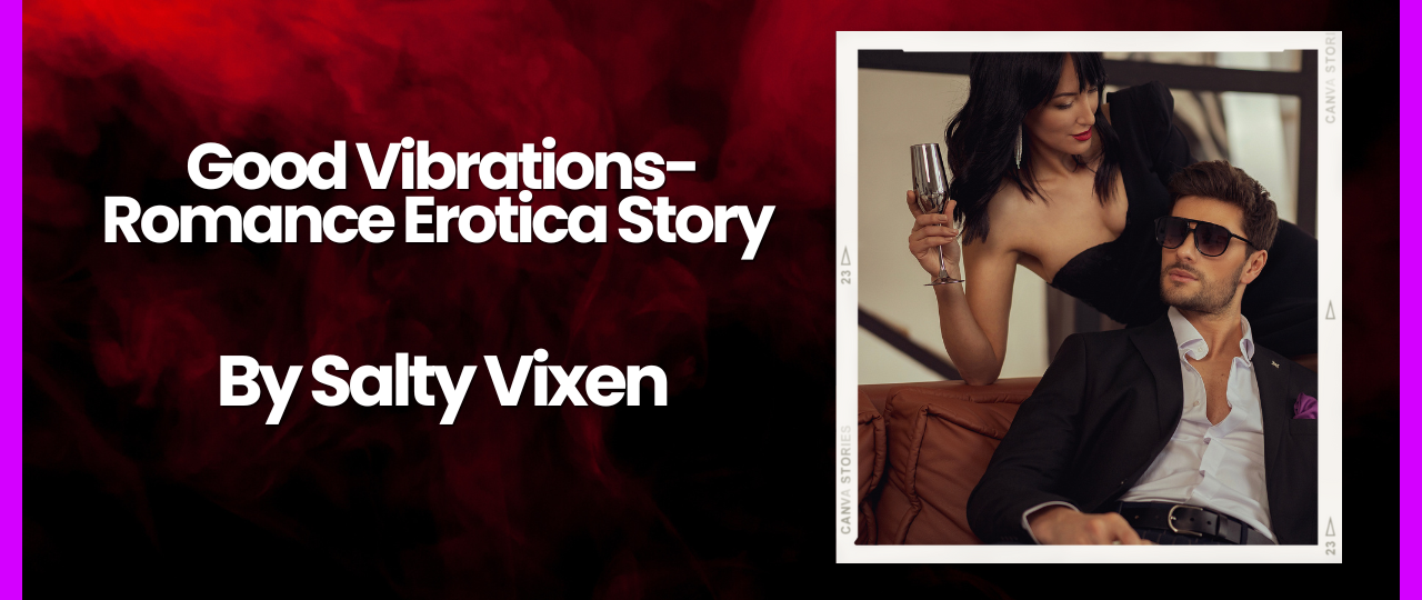 Good Vibrations Romance Erotica Story by Salty Vixen