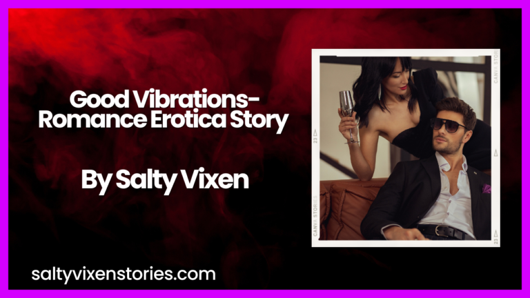 Good Vibrations-Romance Erotica Story by Salty Vixen