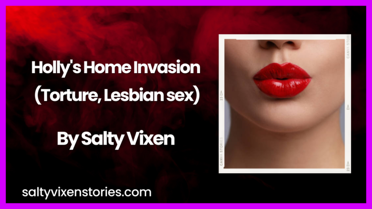 Holly’s Home Invasion (Torture, Lesbian sex) by Salty Vixen