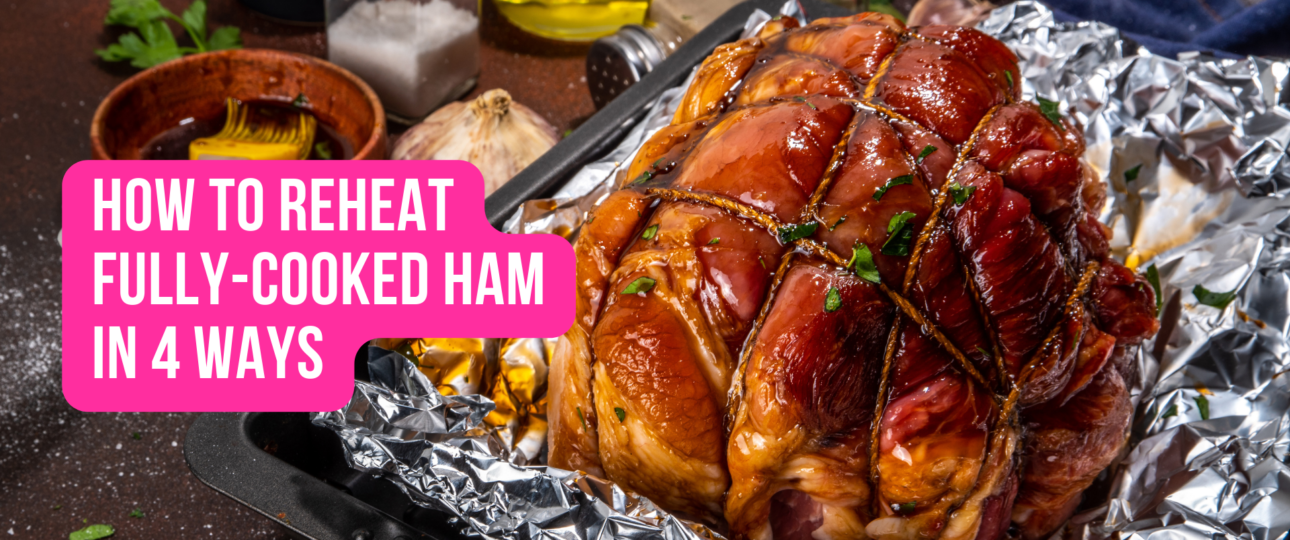 How to Reheat Fully Cooked Ham in 4 Ways