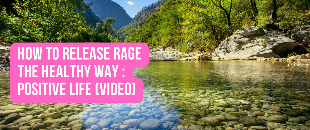 How to Release Rage the Healthy Way Positive Life VIDEO