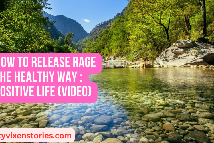 How to Release Rage the Healthy Way Positive Life VIDEO