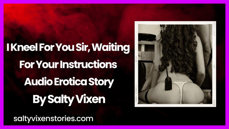 I Kneel For You Sir, Waiting For Your Instructions Audio Erotica Story by Salty Vixen