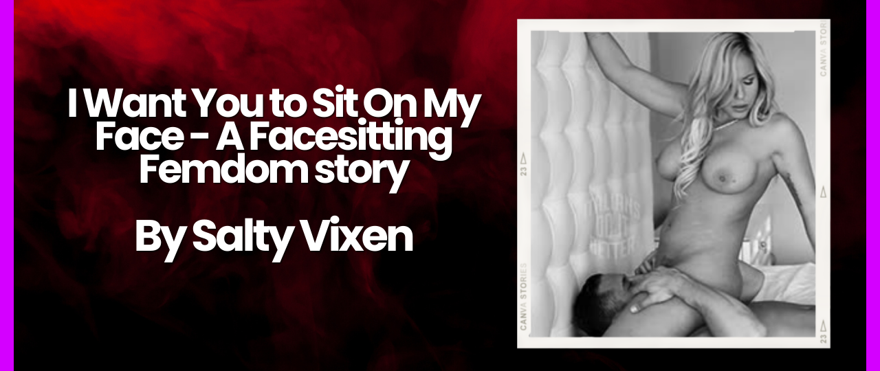 I Want You to Sit on My Face A Facesitting Femdom story by Salty Vixen
