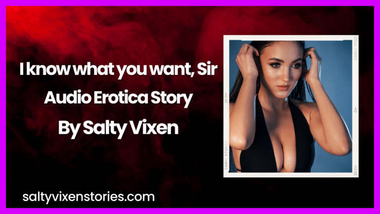 I know what you want, Sir -audio erotica story by Salty Vixen