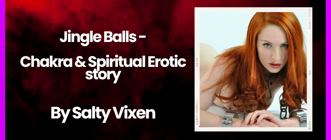 Jingle Balls Chakra Spiritual Erotic Story by Salty Vixen