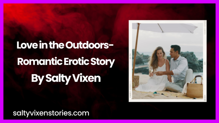 Love in the Outdoors- Romantic Erotic Story by Salty Vixen