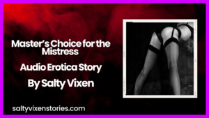 Master’s Choice for the Mistress Audio Erotica Story By Salty Vixen