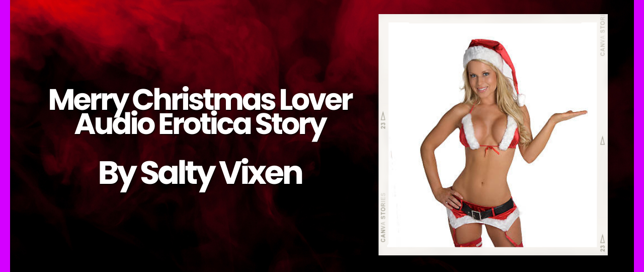 Merry Christmas Lover Audio Erotica Story by Salty Vixen