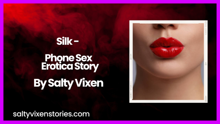 Silk – Phone Sex Erotica Story by Salty Vixen