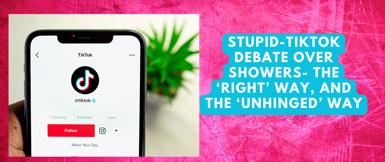 Stupid TikTok Debate Over Showers The ‘Right Way And The ‘Unhinged Way
