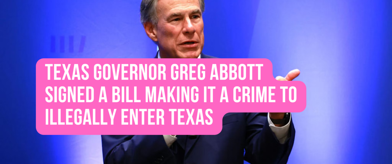 Texas Governor Greg Abbott signed a bill Making It A Crime To Illegally Enter Texas