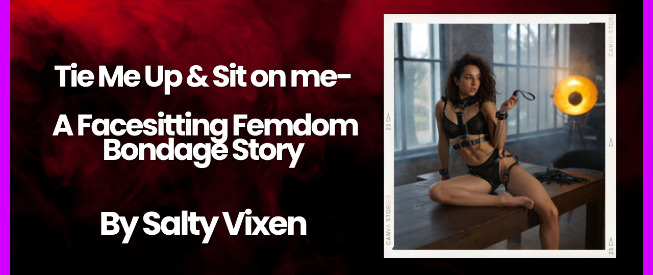 Tie Me Up Sit on me A Facesitting Femdom Bondage Story by Salty Vixen