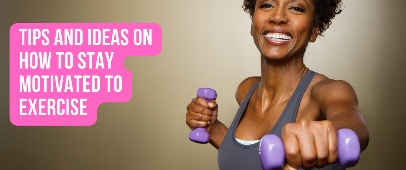 Tips and Ideas on How to Stay Motivated to Exercise