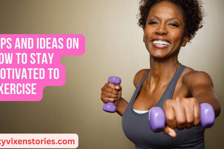 Tips and Ideas on How to Stay Motivated to Exercise