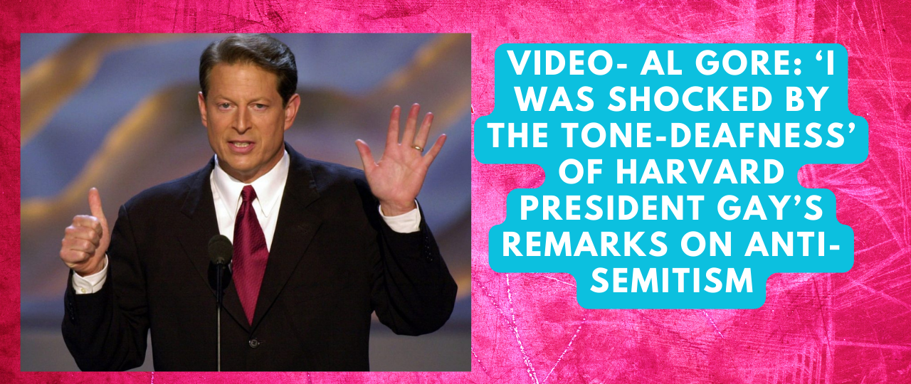 VIDEO Al Gore I Was Shocked By The Tone Deafness Of Harvard President Gays Remarks On Anti Semitism