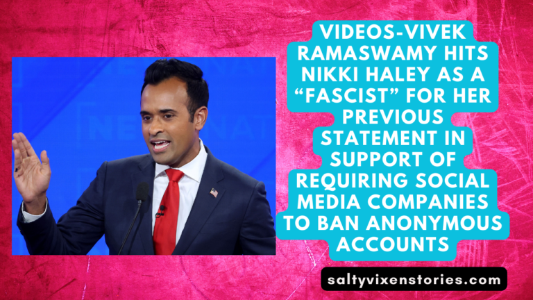 VIDEOS-Vivek Ramaswamy hits Nikki Haley as a “fascist” for her previous statement in support of requiring social media companies to ban anonymous accounts