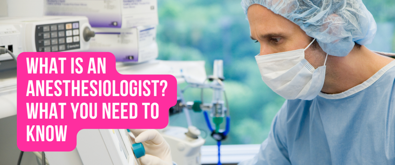 What Is an Anesthesiologist What You Need to Know