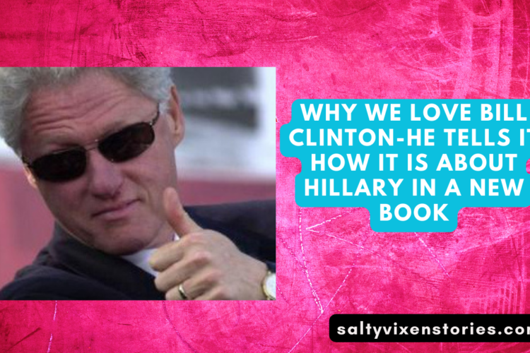 Why we love Bill Clinton He Tells it how it is about Hillary in a New Book