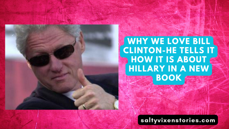 Why we love Bill Clinton-He Tells it how it is about Hillary in a New Book