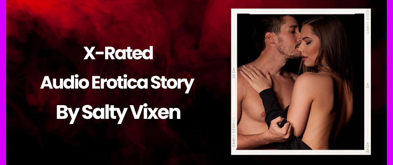 X Rated audio erotica story by salty vixen