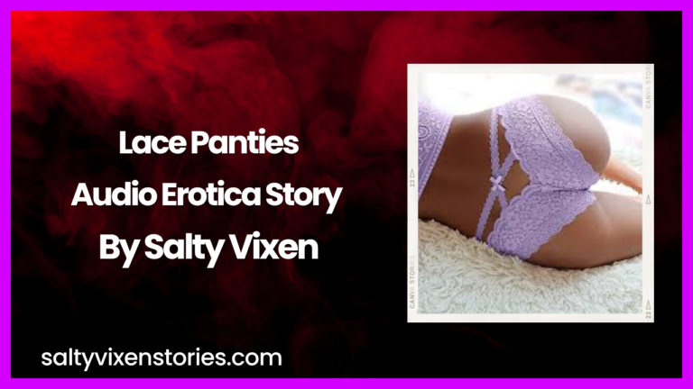 Lace Panties Audio Erotica Story by Salty Vixen
