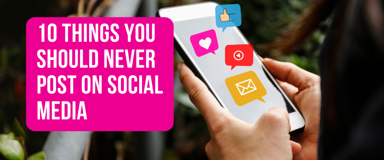 10 Things You Should Never Post On Social Media