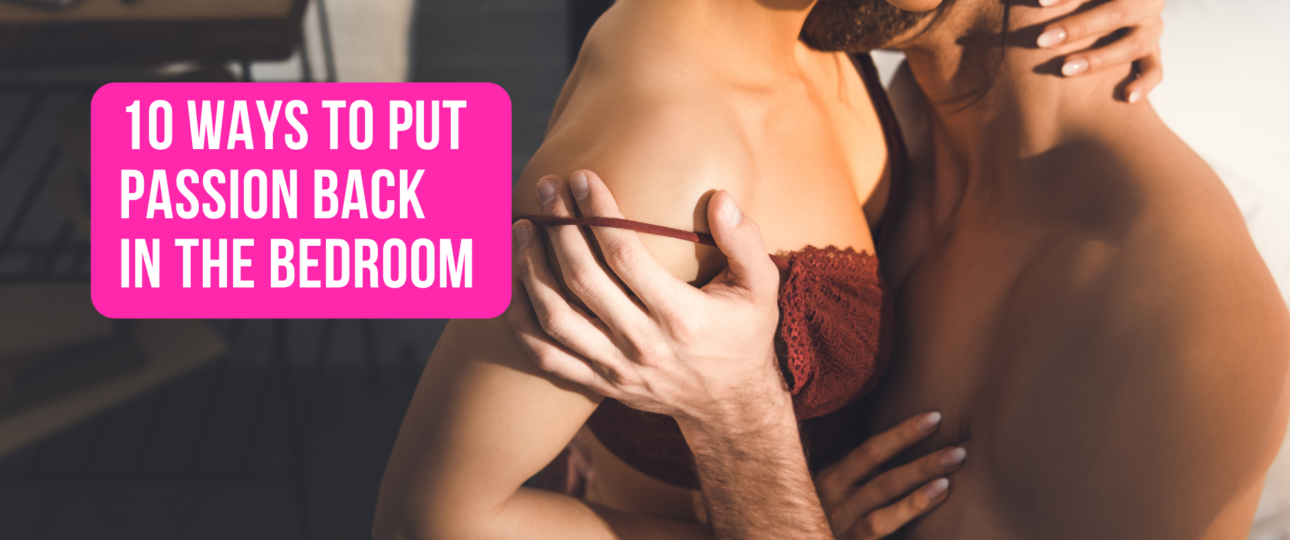 10 Ways To Put Passion Back In The Bedroom