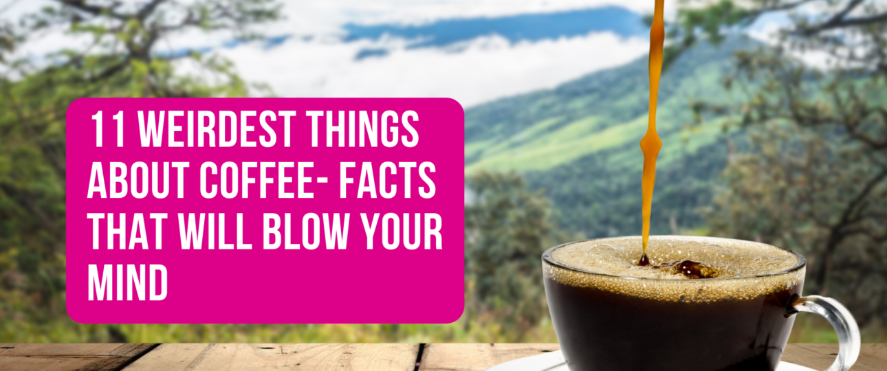 11 Weirdest Things About Coffee Facts that will blow your mind