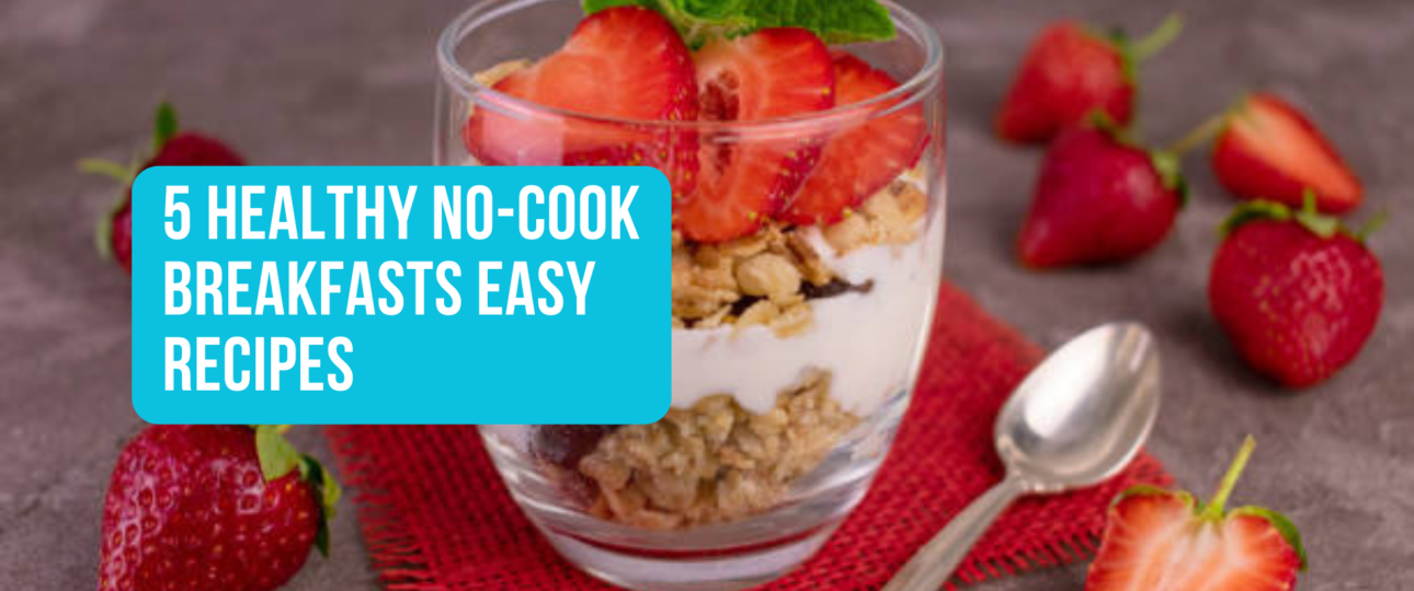 5 Healthy No Cook Breakfasts Easy Recipes