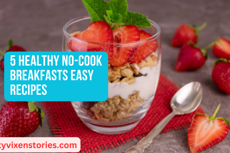 5 Healthy No Cook Breakfasts Easy Recipes