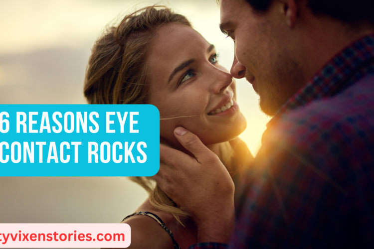 6 Reasons Eye Contact Rocks