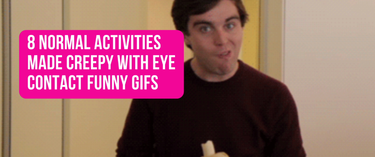 8 normal activities made creepy with eye contact funny gifs
