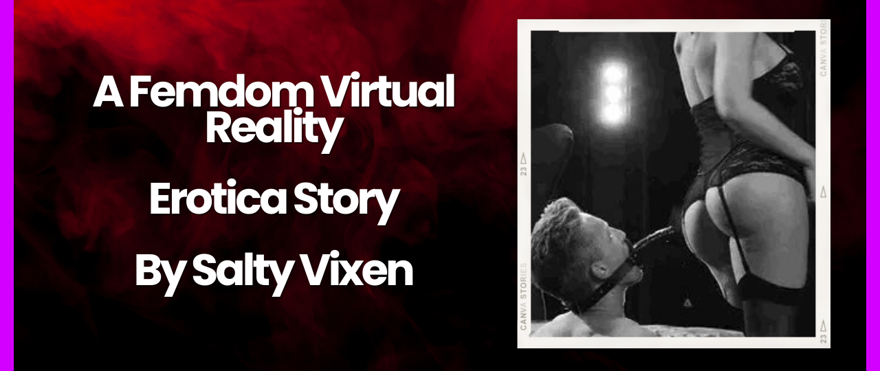 A Femdom Virtual Reality Erotica Story by Salty Vixen