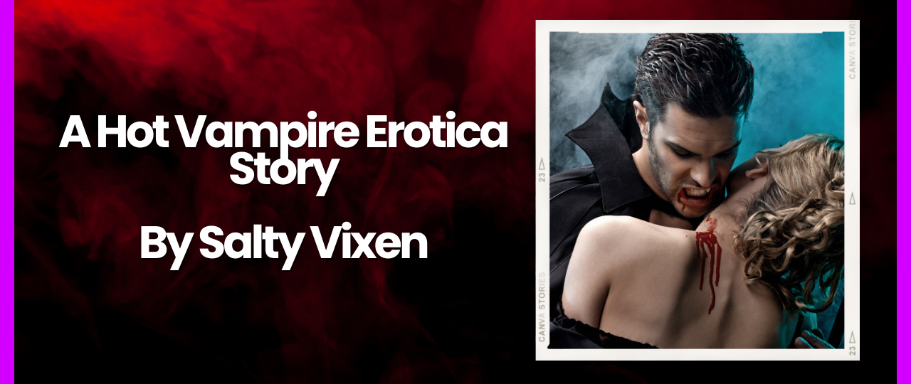 A Hot Vampire Erotica Story by Salty Vixen