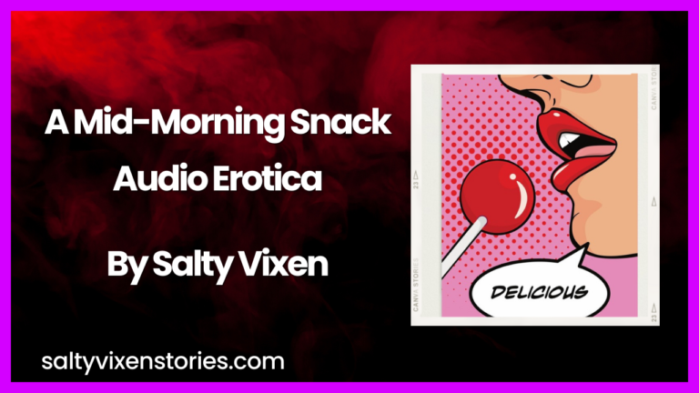 A Mid-Morning Snack Audio Erotica Story by Salty Vixen