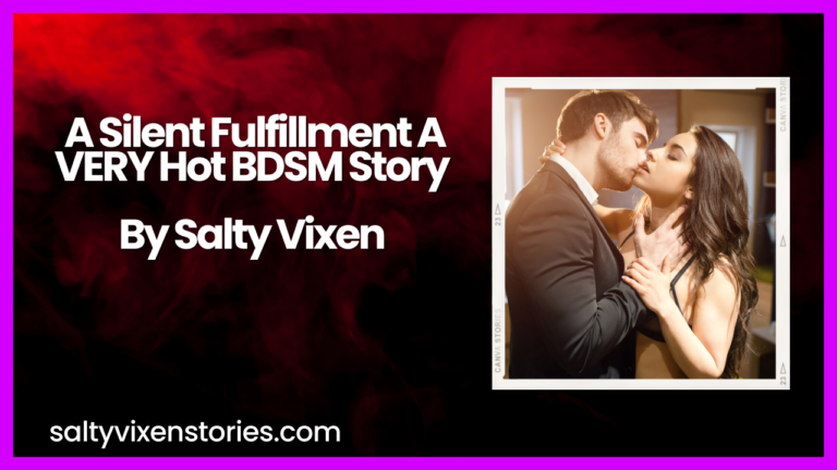 A Silent Fulfillment A VERY Hot BDSM Story by Salty Vixen