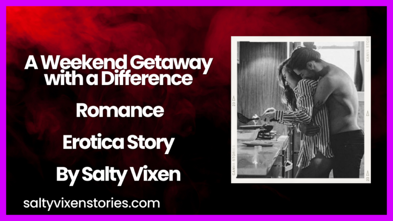A Weekend Getaway with a Difference Romance Erotica Story by Salty Vixen