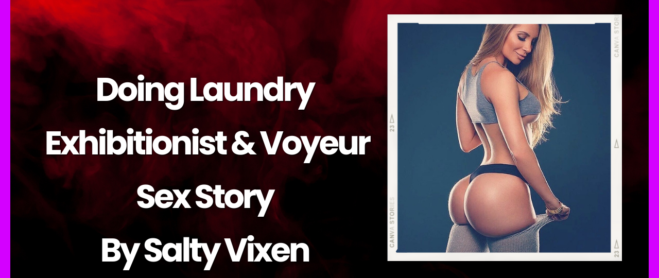 Doing Laundry Exhibitionist Voyeur Sex Story by Salty Vixen