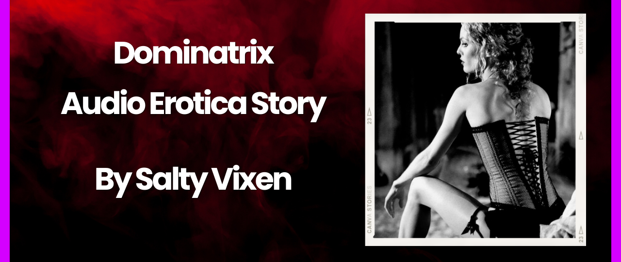 Dominatrix Audio Erotica Story by Salty Vixen