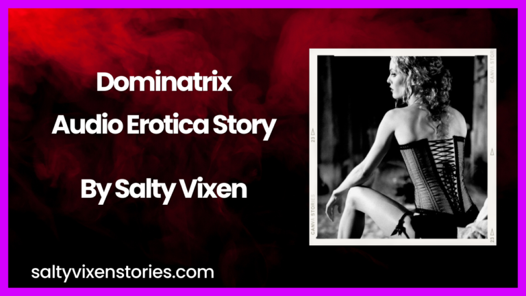 Dominatrix Audio Erotica Story by Salty Vixen