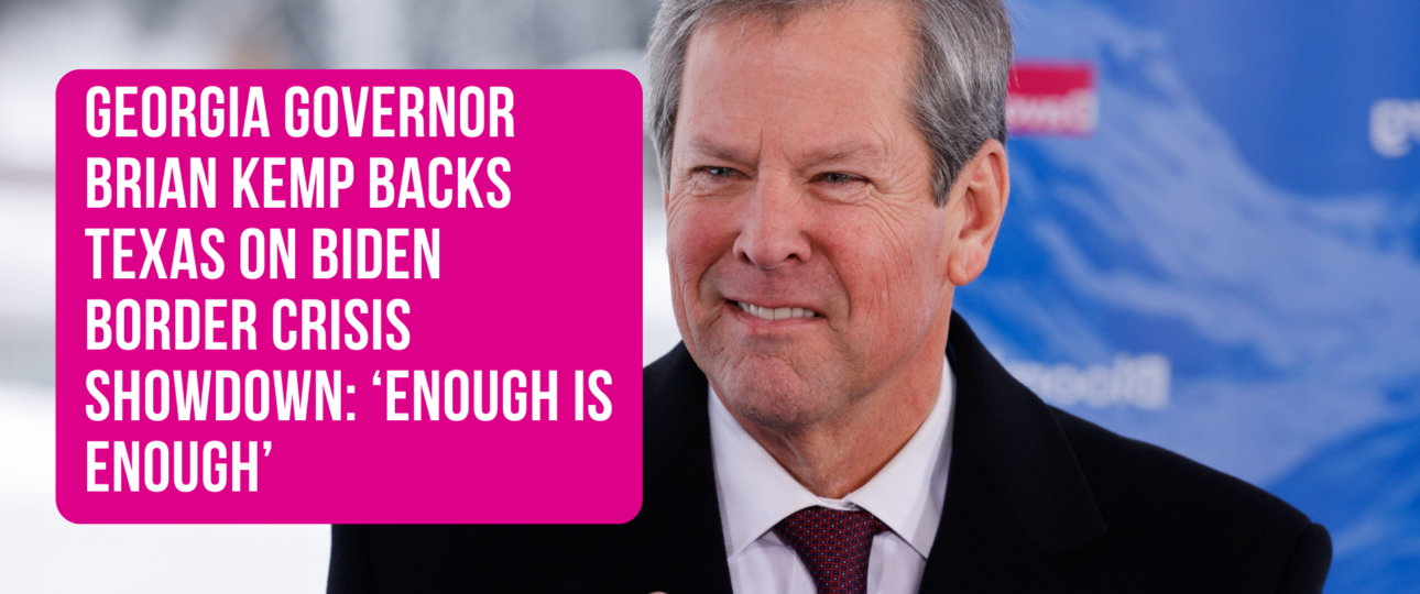 Georgia Governor Brian Kemp Backs Texas on Biden Border Crisis Showdown ‘Enough Is Enough