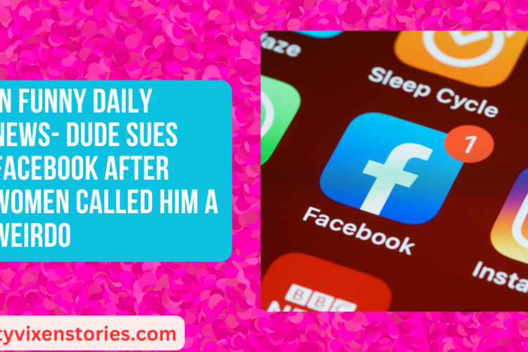 In Funny Daily News Dude Sues Facebook After Women Called Him A Weirdo