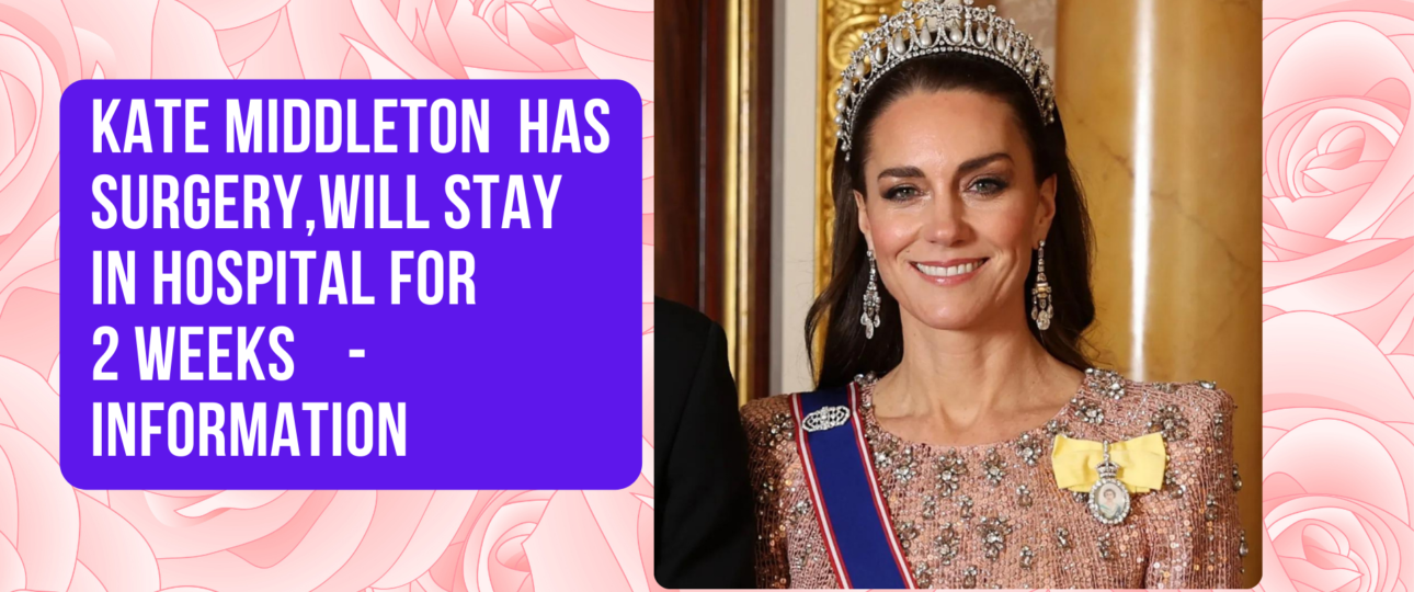 Kate Middleton Has Surgery Will Stay In Hospital For 2 Weeks Information