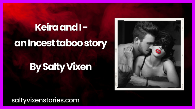 Keira and I- an Incest taboo story 5 Pages by Salty Vixen