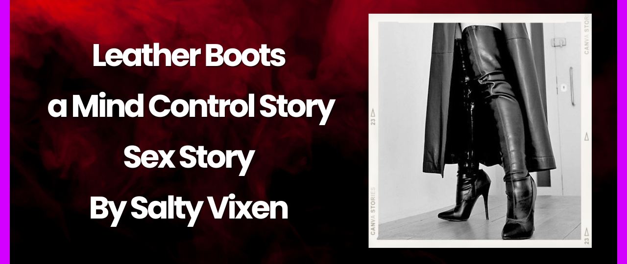 Leather Boots a Mind Control Story by Salty Vixen