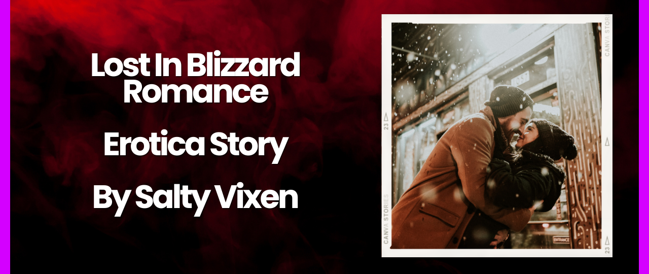 Lost In Blizzard Romance Erotica Story by Salty Vixen