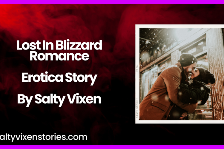 Lost In Blizzard Romance Erotica Story by Salty Vixen
