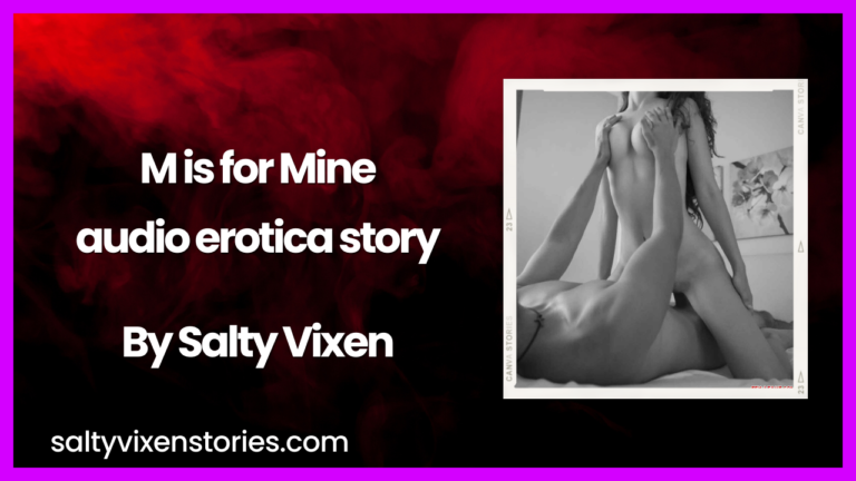 M is for Mine audio erotica story by Salty Vixen